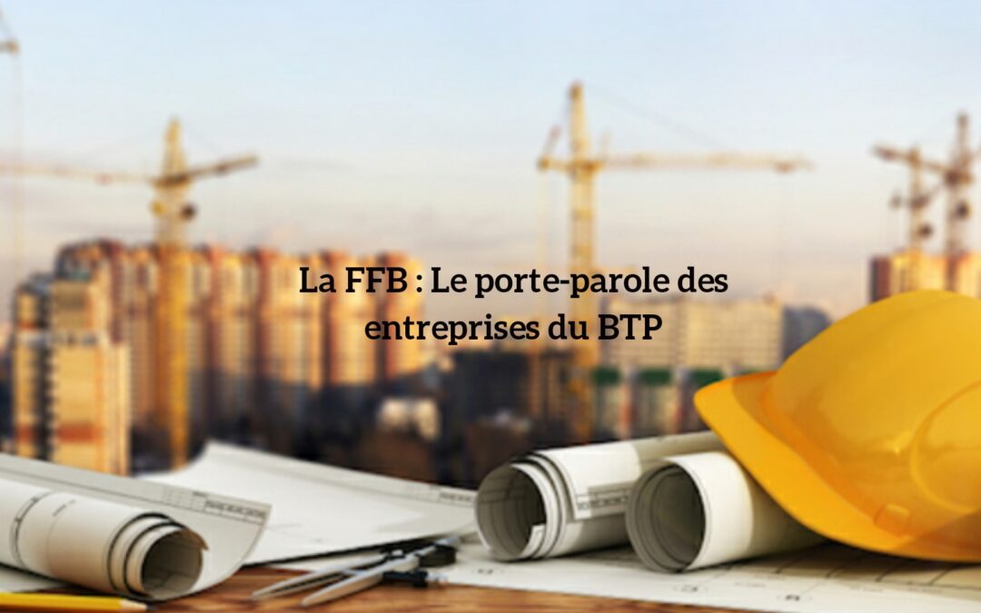 Adhérer à la FFB pour se faire accompagner dans l’univers du BTP