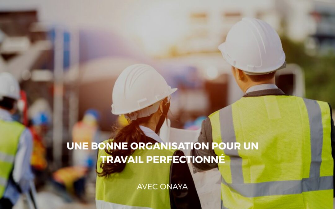 Assurer le bon déroulement de votre chantier avec Onaya
